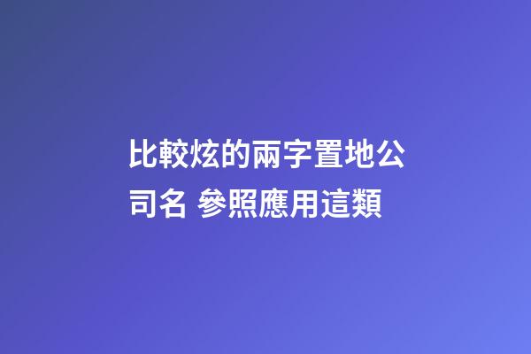 比較炫的兩字置地公司名 參照應用這類-第1張-公司起名-玄機派